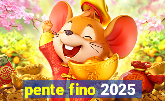 pente fino 2025